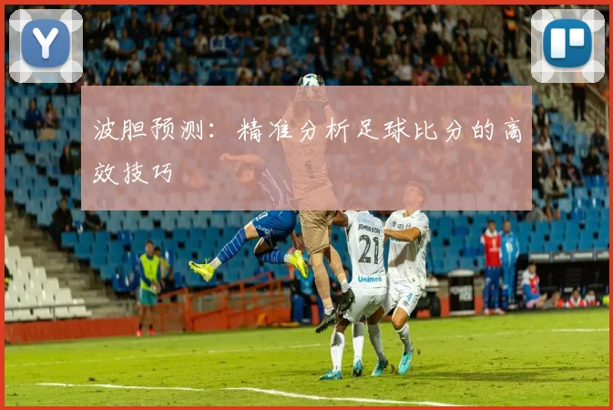 波胆预测：精准分析足球比分的高效技巧