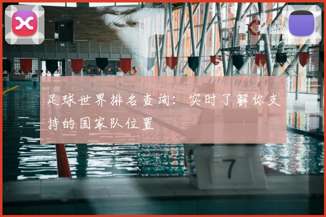 足球世界排名查询:实时了解你支持的国家队位置